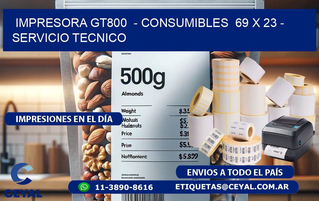 IMPRESORA GT800  - CONSUMIBLES  69 x 23 - SERVICIO TECNICO