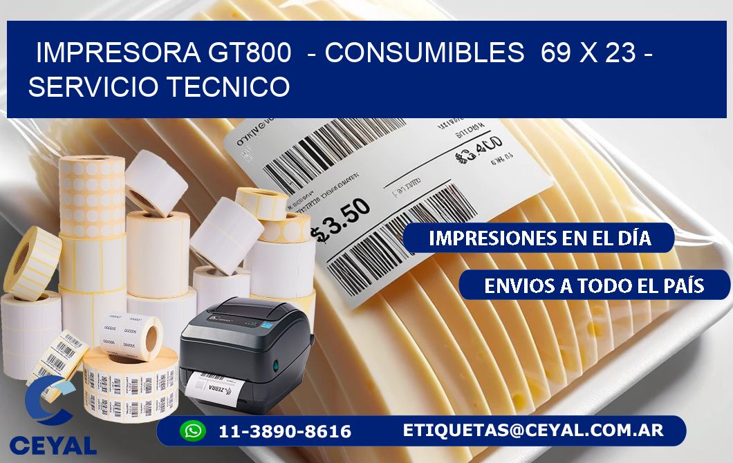 IMPRESORA GT800  - CONSUMIBLES  69 x 23 - SERVICIO TECNICO