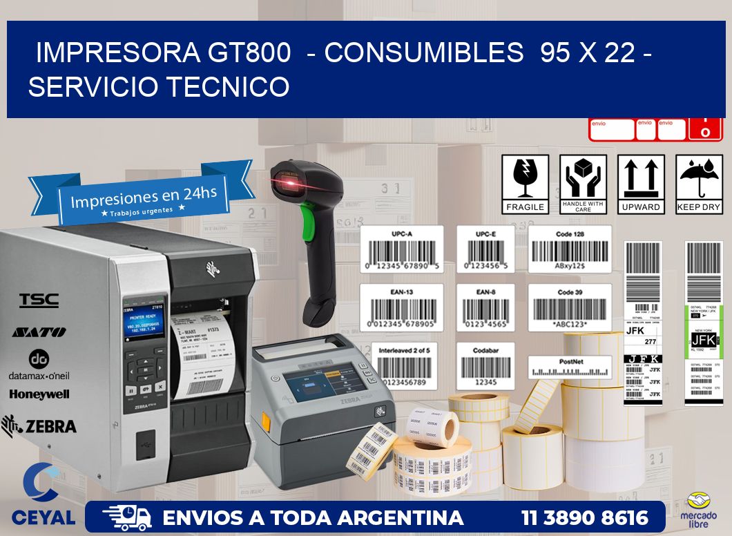 IMPRESORA GT800  - CONSUMIBLES  95 x 22 - SERVICIO TECNICO