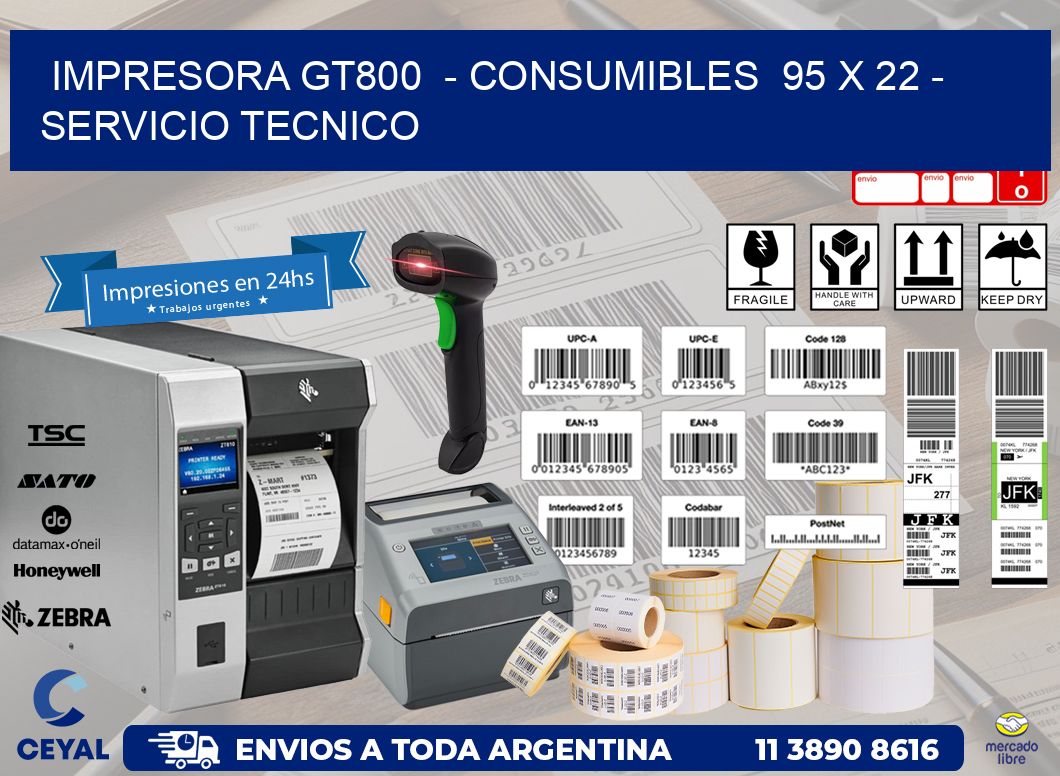 IMPRESORA GT800  - CONSUMIBLES  95 x 22 - SERVICIO TECNICO