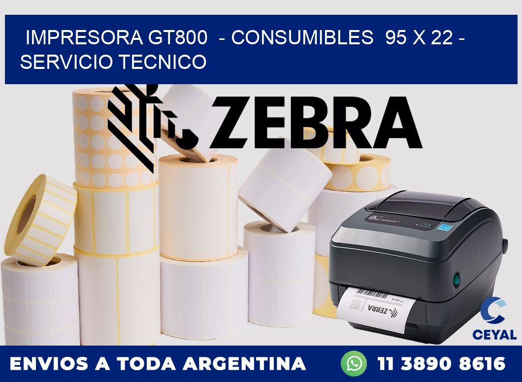 IMPRESORA GT800  - CONSUMIBLES  95 x 22 - SERVICIO TECNICO