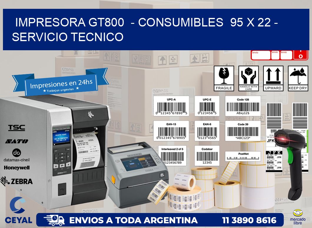 IMPRESORA GT800  - CONSUMIBLES  95 x 22 - SERVICIO TECNICO