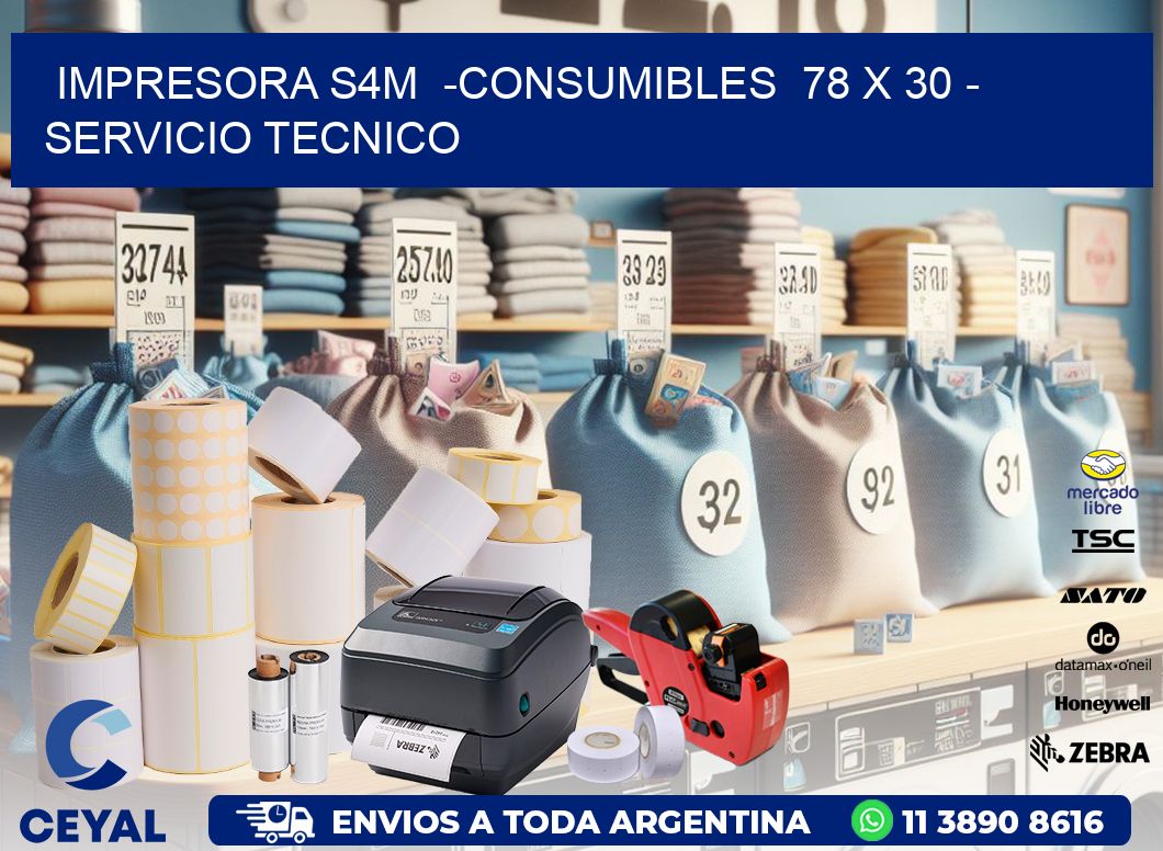 IMPRESORA S4M  -CONSUMIBLES  78 x 30 - SERVICIO TECNICO