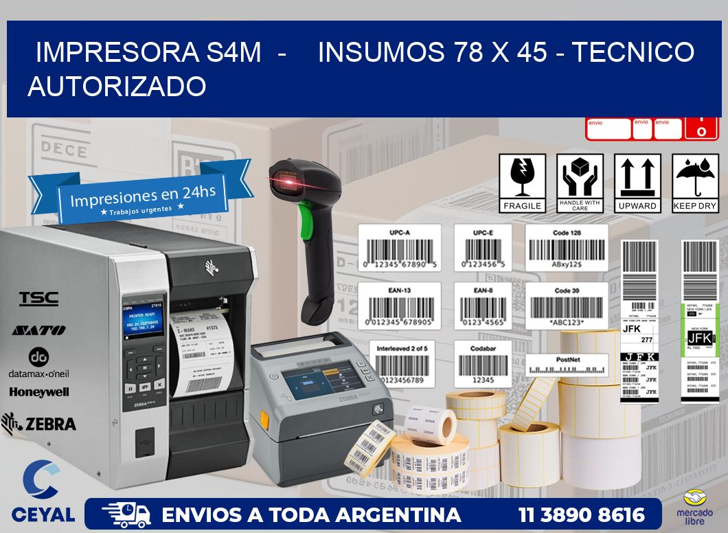 IMPRESORA S4M  -    INSUMOS 78 x 45 - TECNICO AUTORIZADO