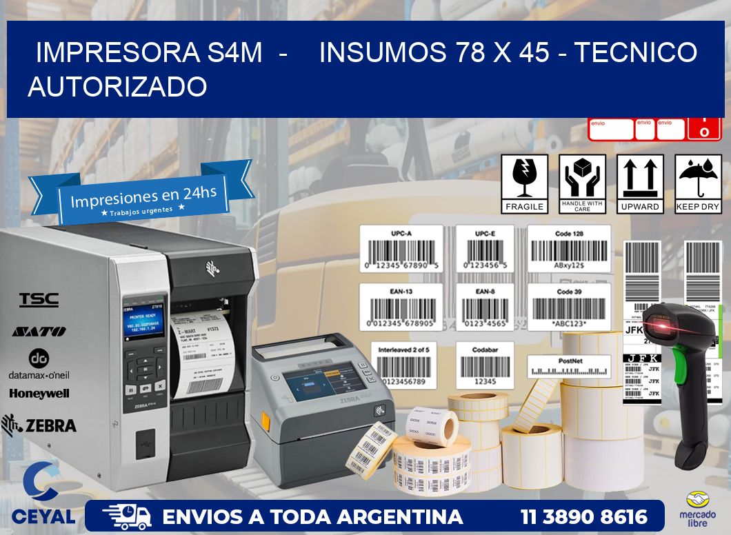 IMPRESORA S4M  -    INSUMOS 78 x 45 - TECNICO AUTORIZADO