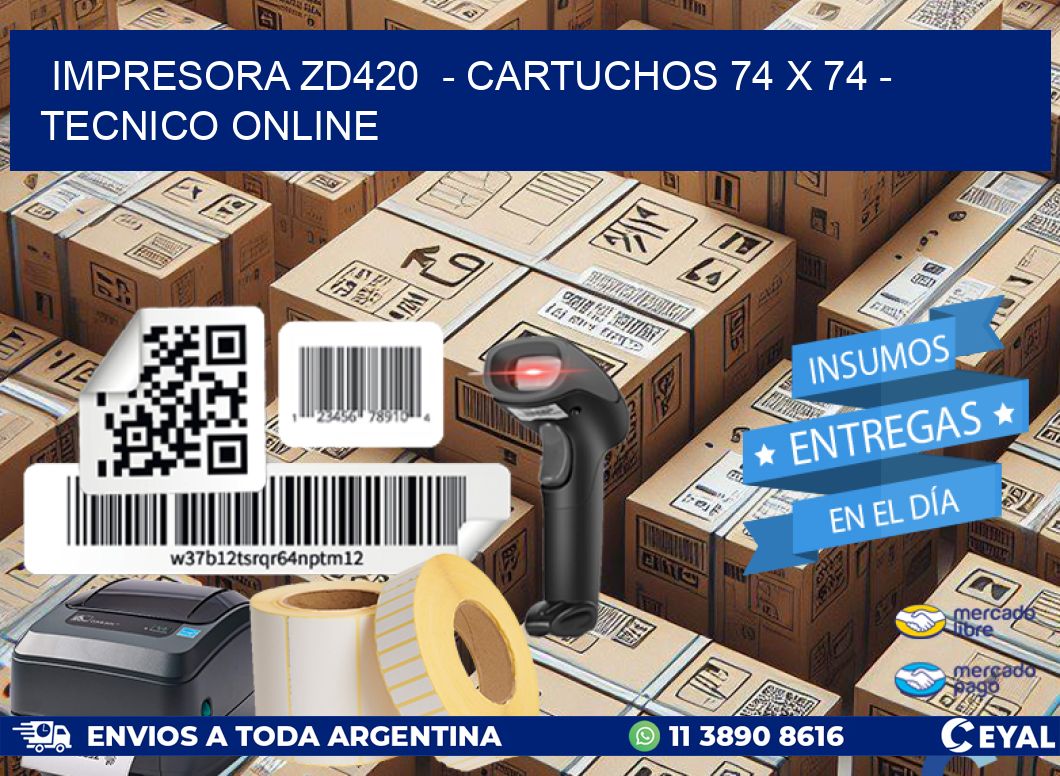 IMPRESORA ZD420  - CARTUCHOS 74 x 74 - TECNICO ONLINE