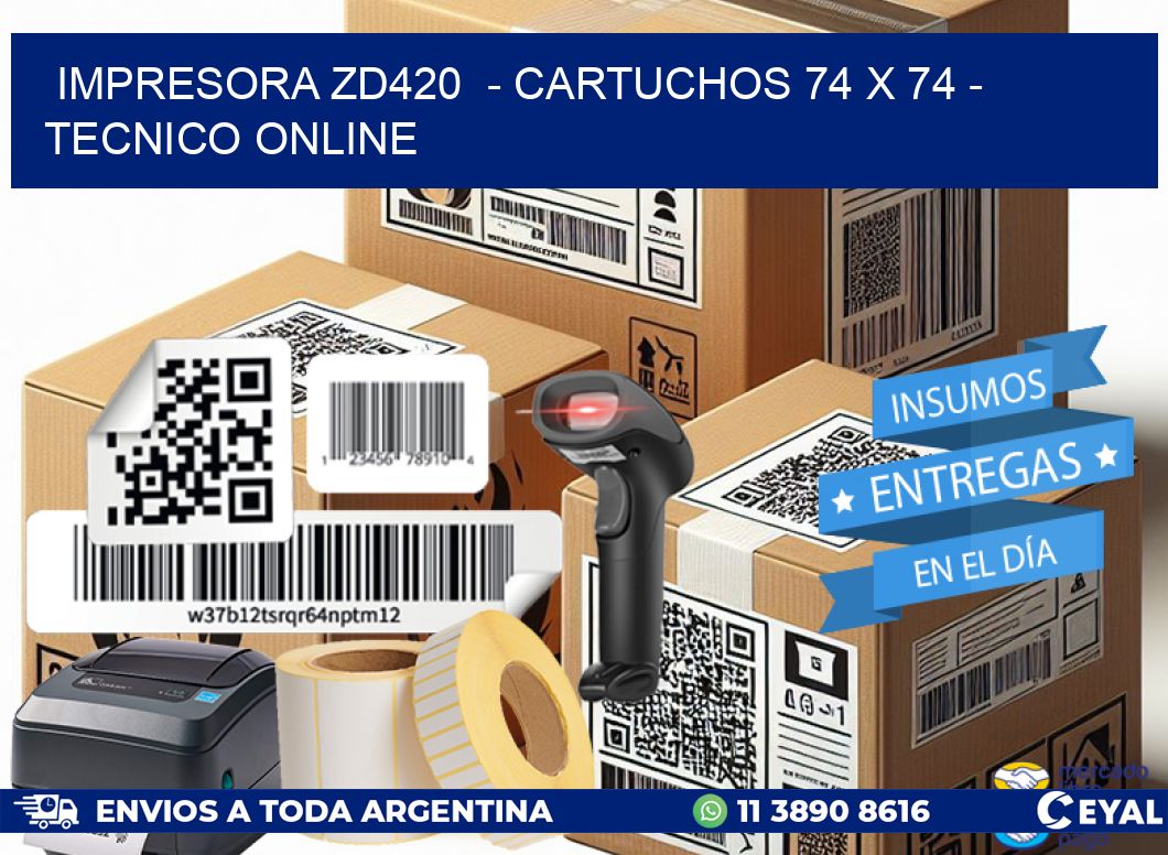 IMPRESORA ZD420  - CARTUCHOS 74 x 74 - TECNICO ONLINE