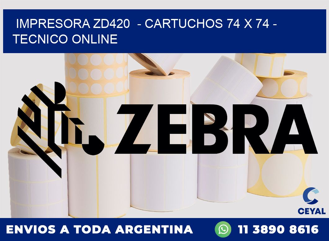 IMPRESORA ZD420  - CARTUCHOS 74 x 74 - TECNICO ONLINE