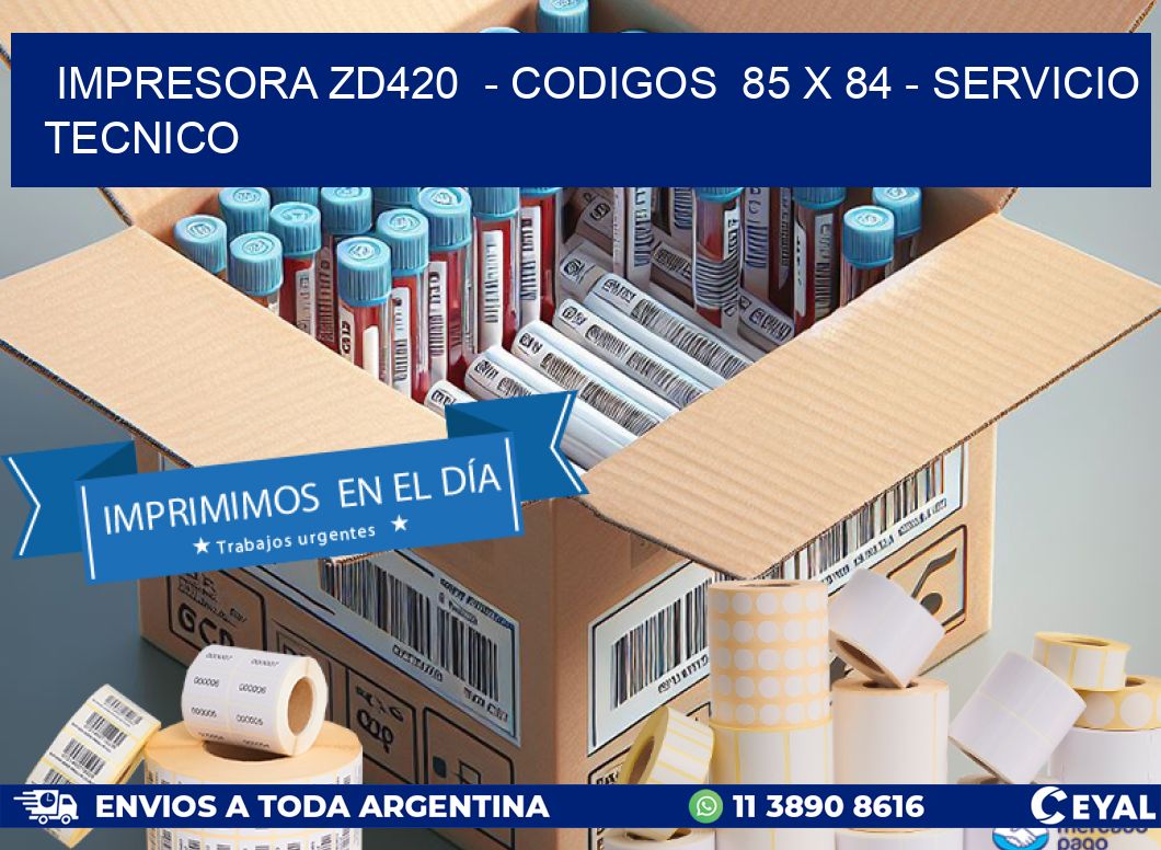 IMPRESORA ZD420  - CODIGOS  85 x 84 - SERVICIO TECNICO