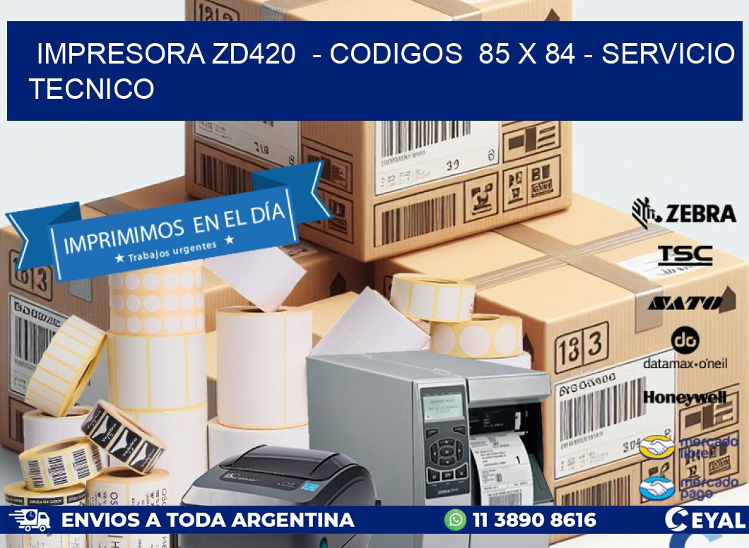 IMPRESORA ZD420  - CODIGOS  85 x 84 - SERVICIO TECNICO