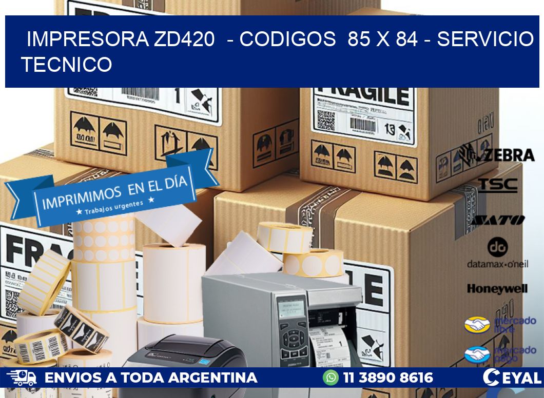 IMPRESORA ZD420  - CODIGOS  85 x 84 - SERVICIO TECNICO