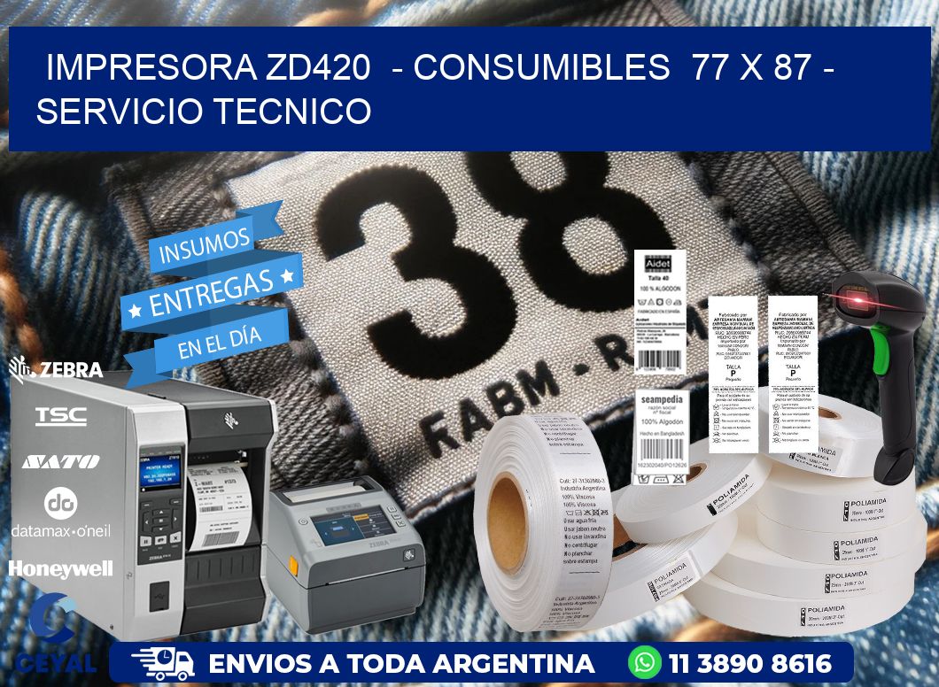 IMPRESORA ZD420  - CONSUMIBLES  77 x 87 - SERVICIO TECNICO