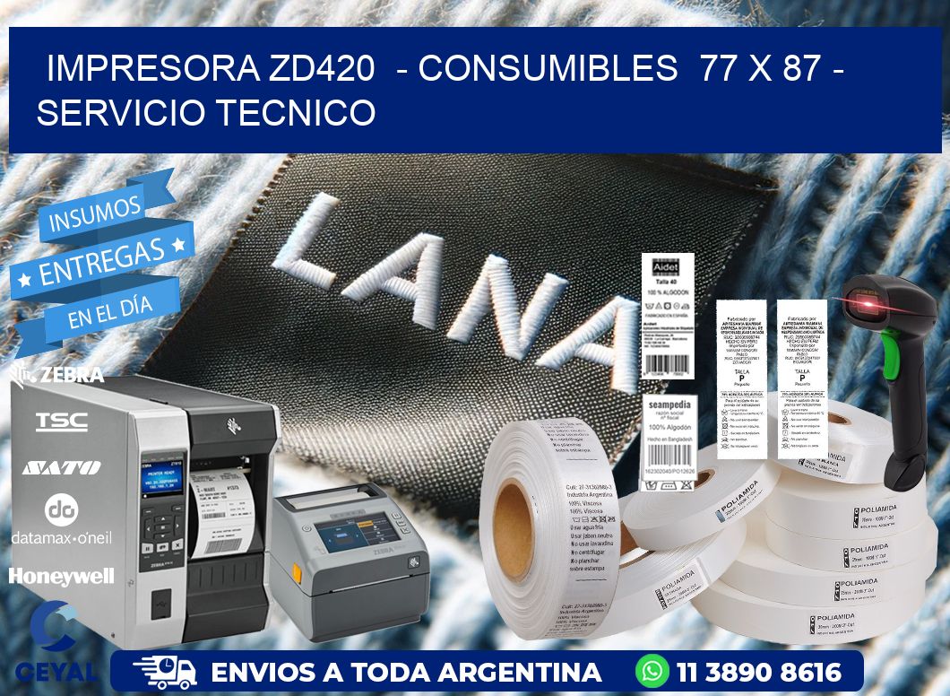 IMPRESORA ZD420  - CONSUMIBLES  77 x 87 - SERVICIO TECNICO