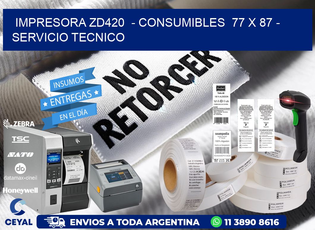 IMPRESORA ZD420  - CONSUMIBLES  77 x 87 - SERVICIO TECNICO