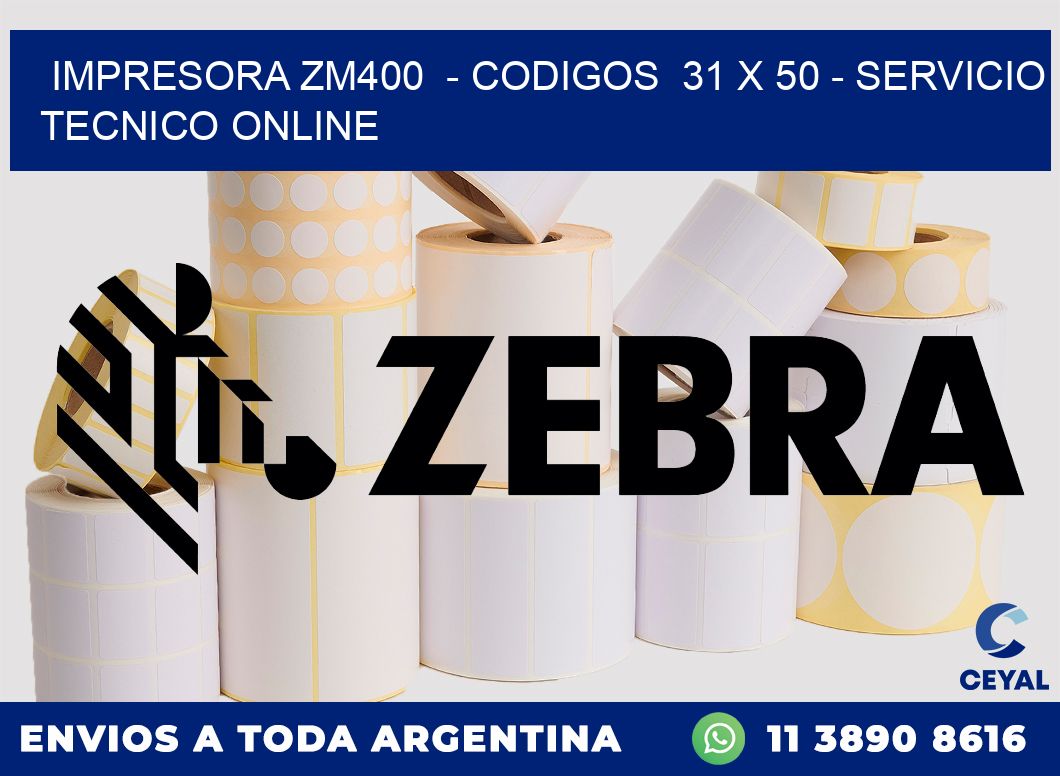 IMPRESORA ZM400  - CODIGOS  31 x 50 - SERVICIO TECNICO ONLINE