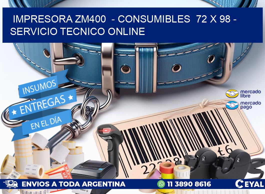 IMPRESORA ZM400  - CONSUMIBLES  72 x 98 - SERVICIO TECNICO ONLINE