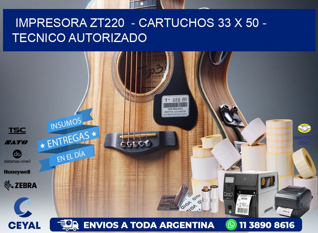 IMPRESORA ZT220  - CARTUCHOS 33 x 50 - TECNICO AUTORIZADO