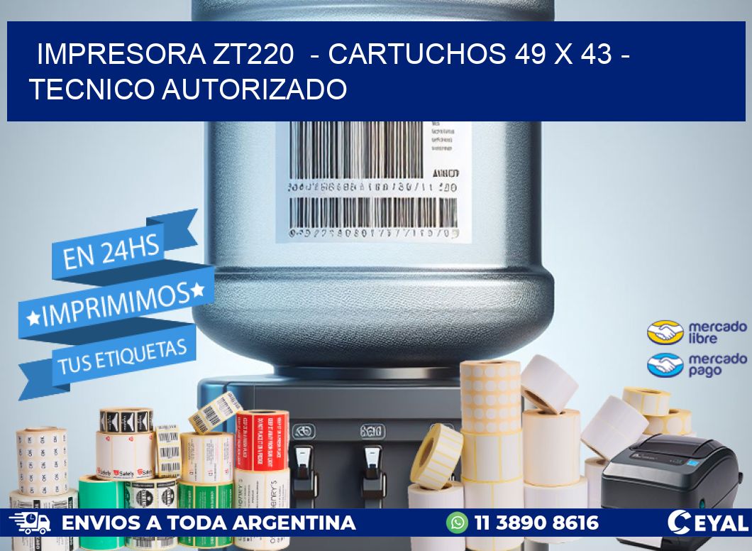 IMPRESORA ZT220  - CARTUCHOS 49 x 43 - TECNICO AUTORIZADO