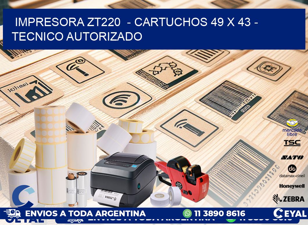 IMPRESORA ZT220  - CARTUCHOS 49 x 43 - TECNICO AUTORIZADO