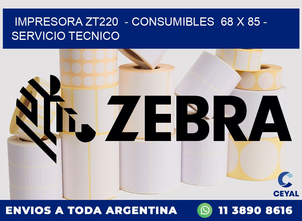 IMPRESORA ZT220  - CONSUMIBLES  68 x 85 - SERVICIO TECNICO