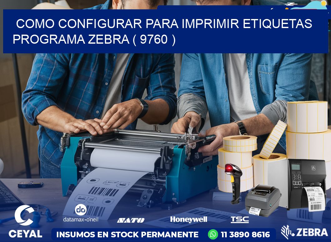 COMO CONFIGURAR PARA IMPRIMIR ETIQUETAS PROGRAMA ZEBRA ( 9760 )