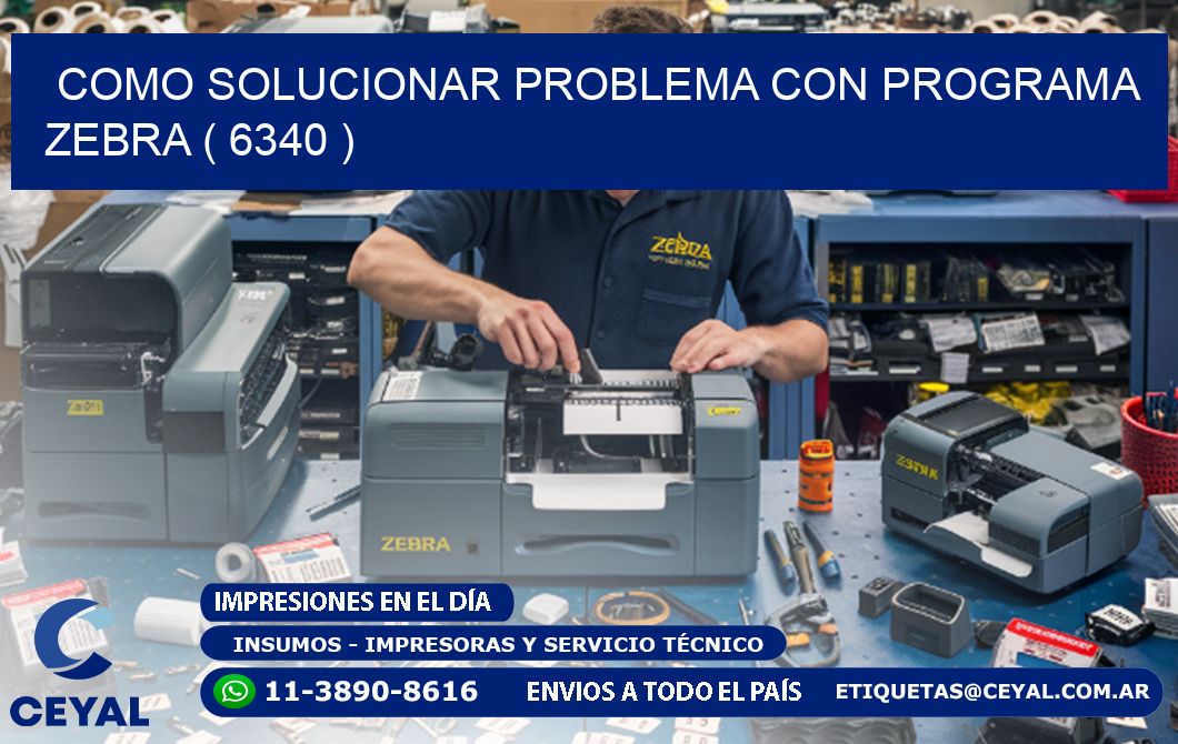 COMO SOLUCIONAR PROBLEMA CON PROGRAMA ZEBRA ( 6340 )