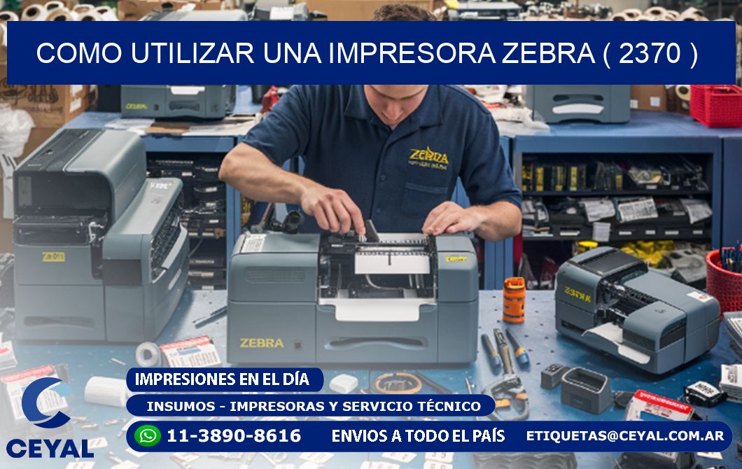 COMO UTILIZAR UNA IMPRESORA ZEBRA ( 2370 )