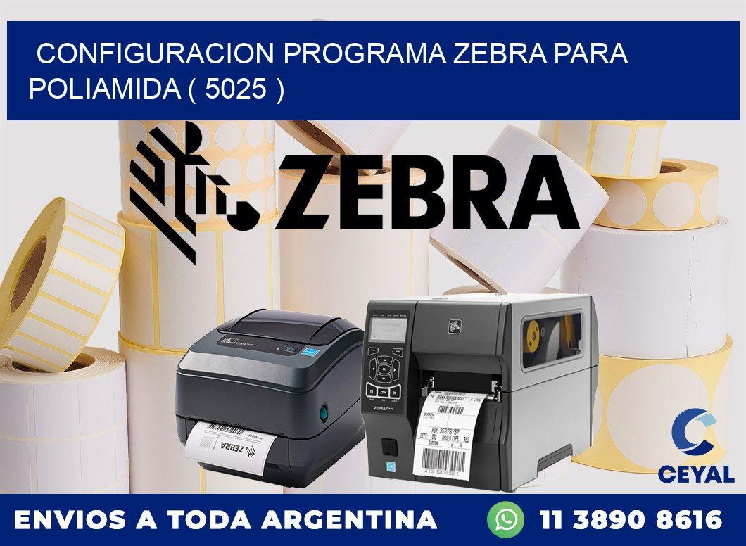 CONFIGURACION PROGRAMA ZEBRA PARA POLIAMIDA ( 5025 )