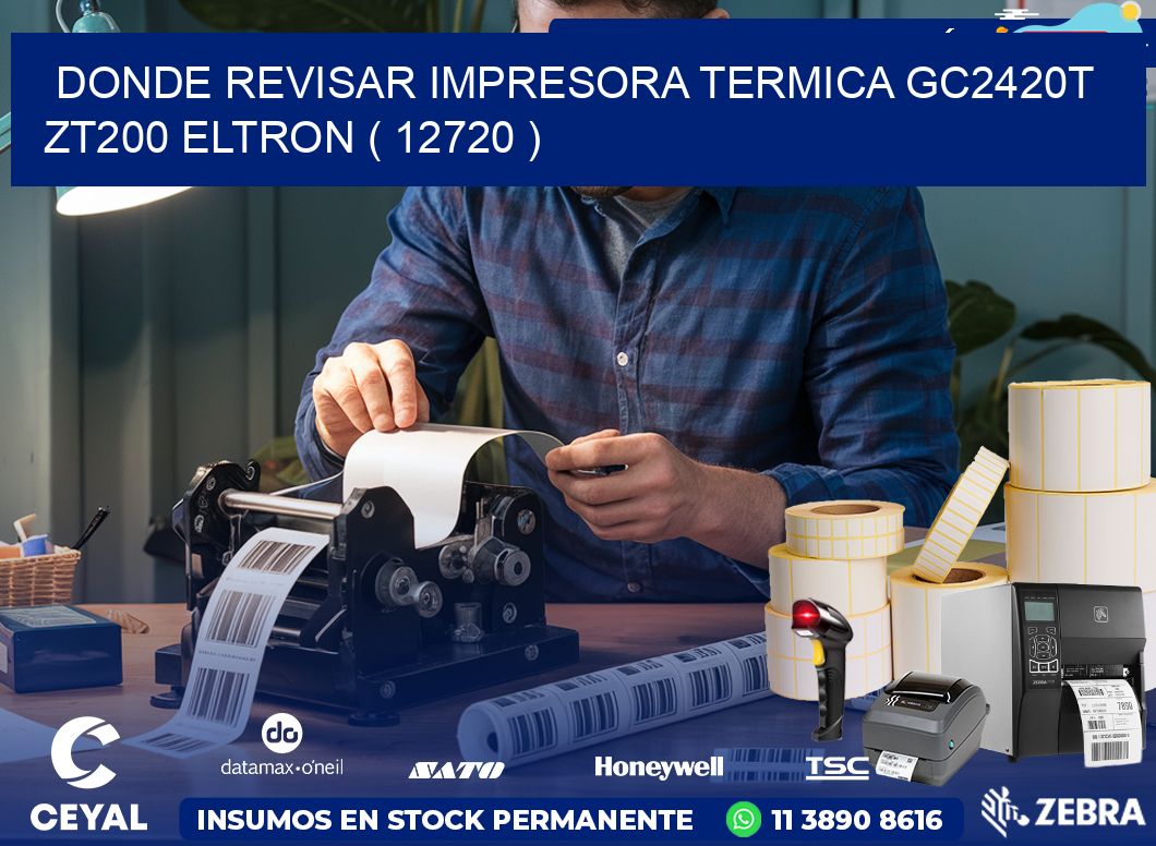 DONDE REVISAR IMPRESORA TERMICA GC2420T ZT200 ELTRON ( 12720 )