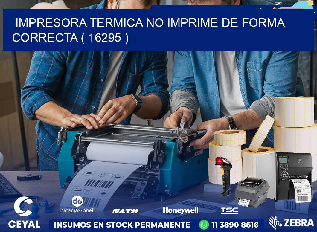 IMPRESORA TERMICA NO IMPRIME DE FORMA CORRECTA ( 16295 )