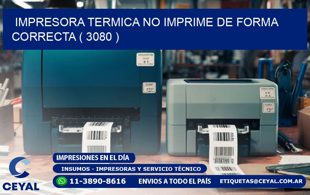 IMPRESORA TERMICA NO IMPRIME DE FORMA CORRECTA ( 3080 )