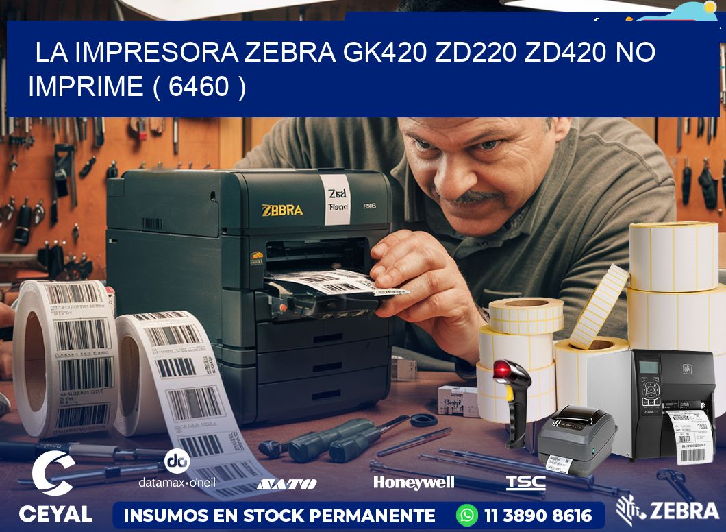 LA IMPRESORA ZEBRA GK420 ZD220 ZD420 NO IMPRIME ( 6460 )