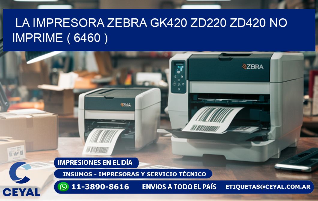 LA IMPRESORA ZEBRA GK420 ZD220 ZD420 NO IMPRIME ( 6460 )