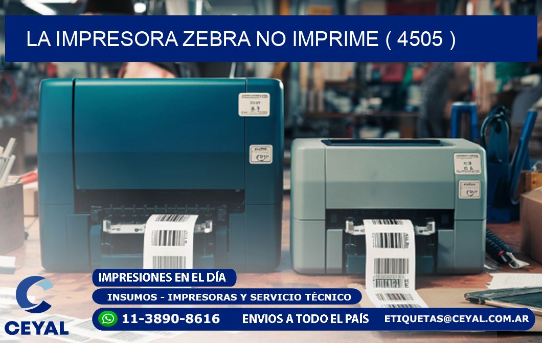 LA IMPRESORA ZEBRA NO IMPRIME ( 4505 )