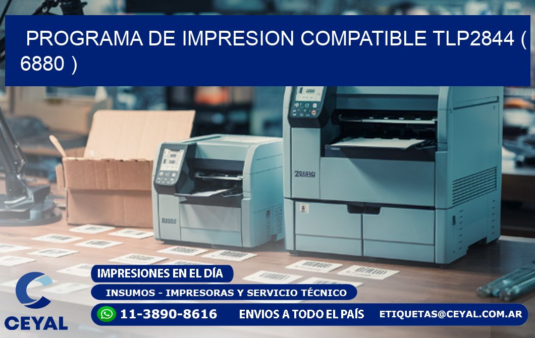 PROGRAMA DE IMPRESION COMPATIBLE TLP2844 ( 6880 )