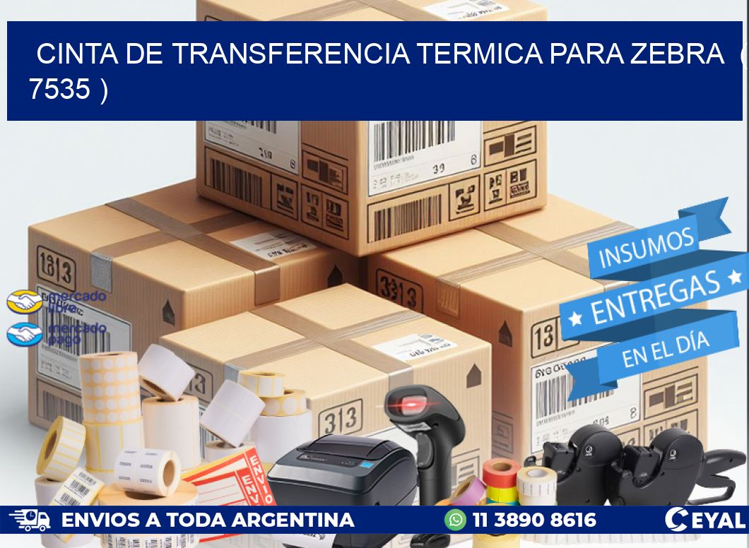 CINTA DE TRANSFERENCIA TERMICA PARA ZEBRA  ( 7535 )