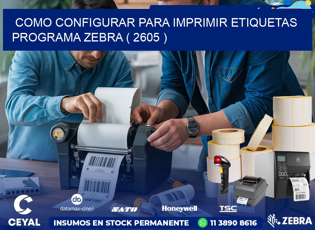 COMO CONFIGURAR PARA IMPRIMIR ETIQUETAS PROGRAMA ZEBRA ( 2605 )