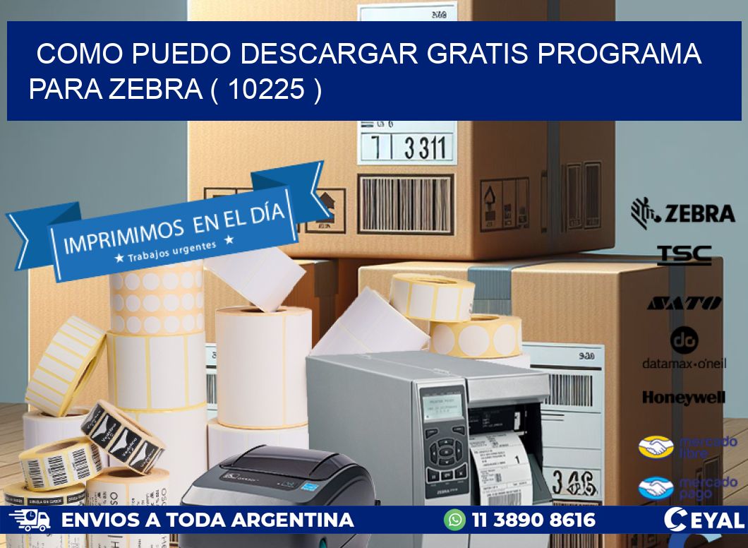 COMO PUEDO DESCARGAR GRATIS PROGRAMA PARA ZEBRA ( 10225 )