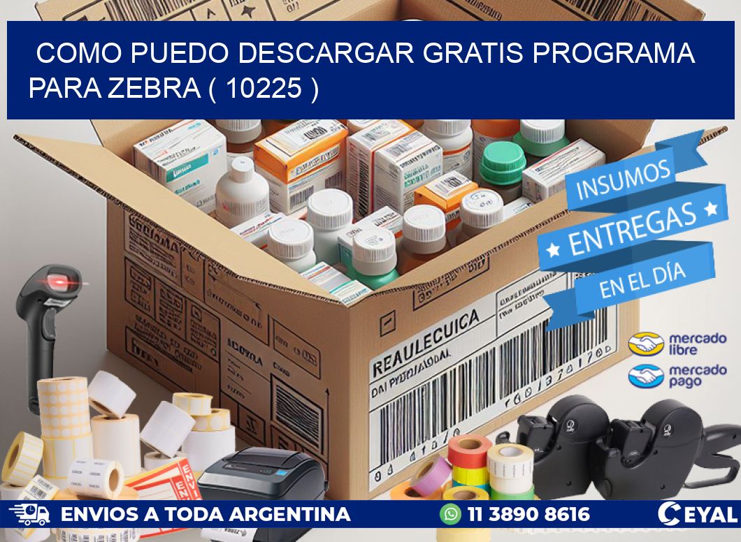 COMO PUEDO DESCARGAR GRATIS PROGRAMA PARA ZEBRA ( 10225 )