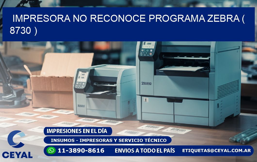 IMPRESORA NO RECONOCE PROGRAMA ZEBRA ( 8730 )