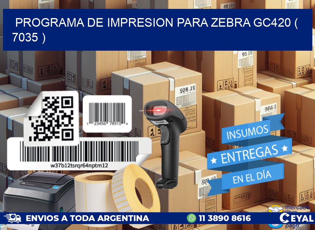 PROGRAMA DE IMPRESION PARA ZEBRA GC420 ( 7035 )