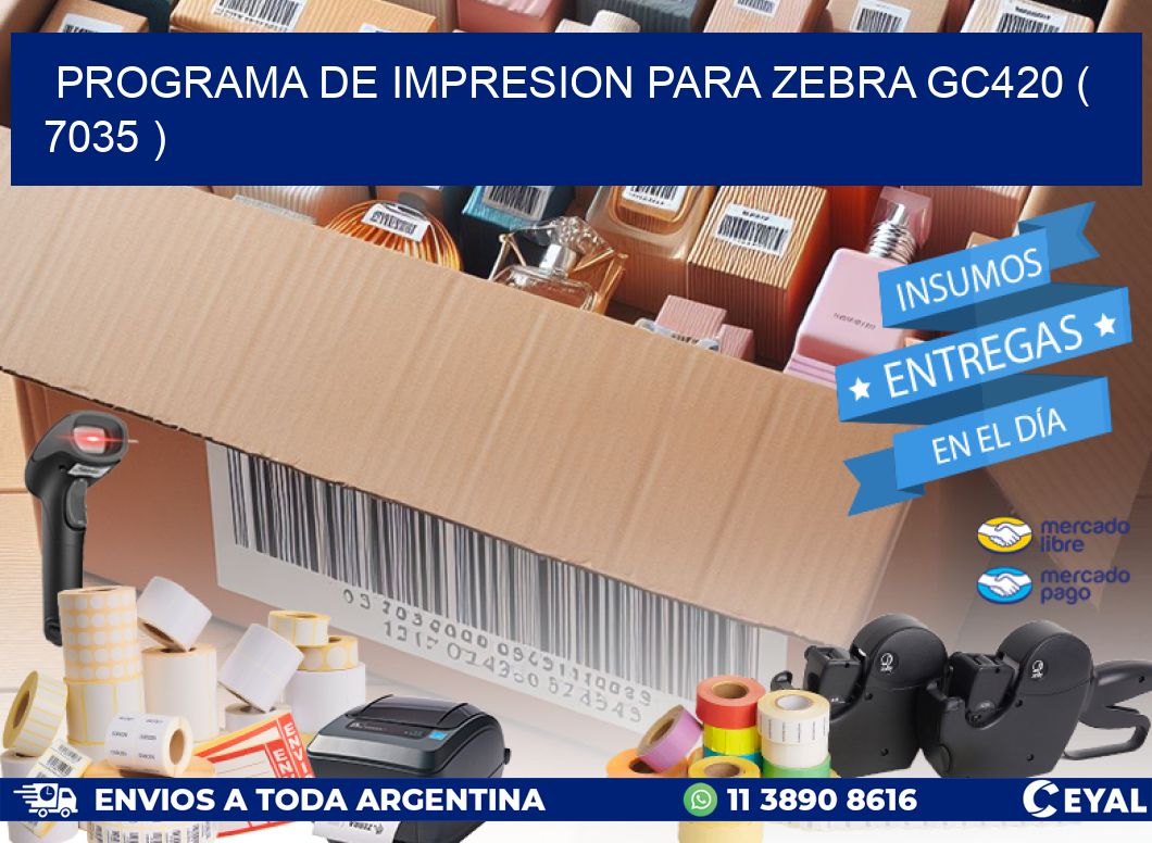 PROGRAMA DE IMPRESION PARA ZEBRA GC420 ( 7035 )