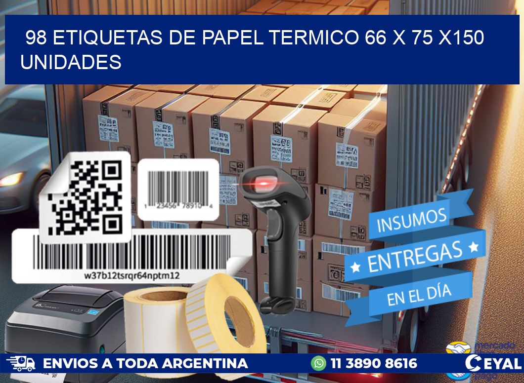 98 ETIQUETAS DE PAPEL TERMICO 66 x 75 x150 UNIDADES