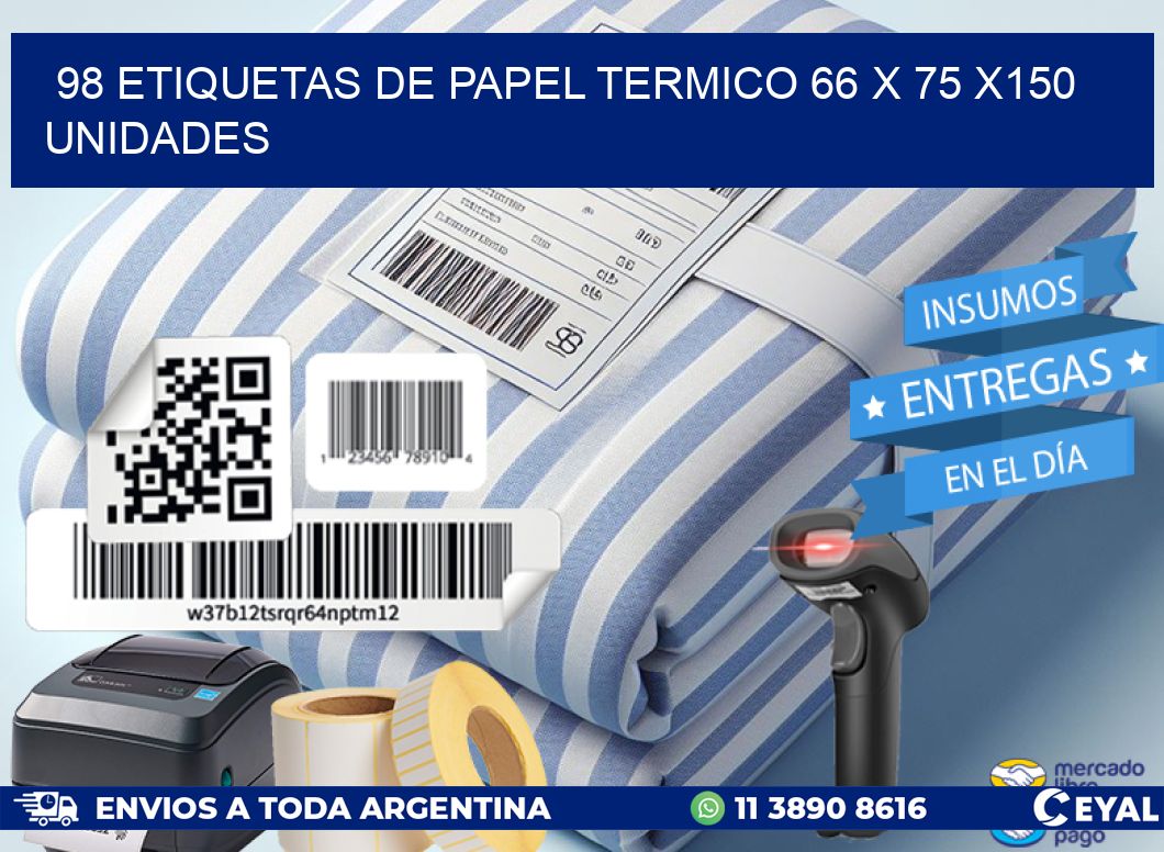 98 ETIQUETAS DE PAPEL TERMICO 66 x 75 x150 UNIDADES