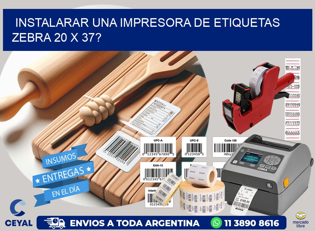 instalarar una Impresora de etiquetas Zebra 20 x 37?