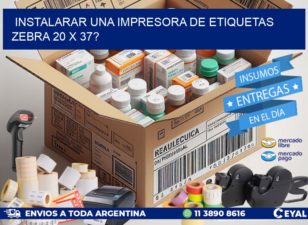 instalarar una Impresora de etiquetas Zebra 20 x 37?