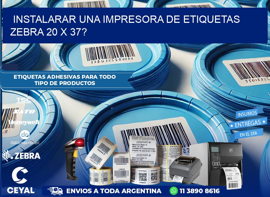 instalarar una Impresora de etiquetas Zebra 20 x 37?