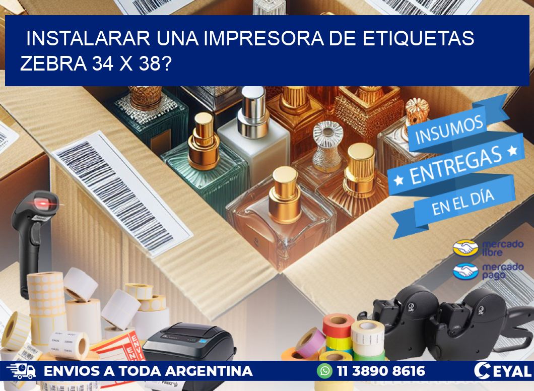 instalarar una Impresora de etiquetas Zebra 34 x 38?