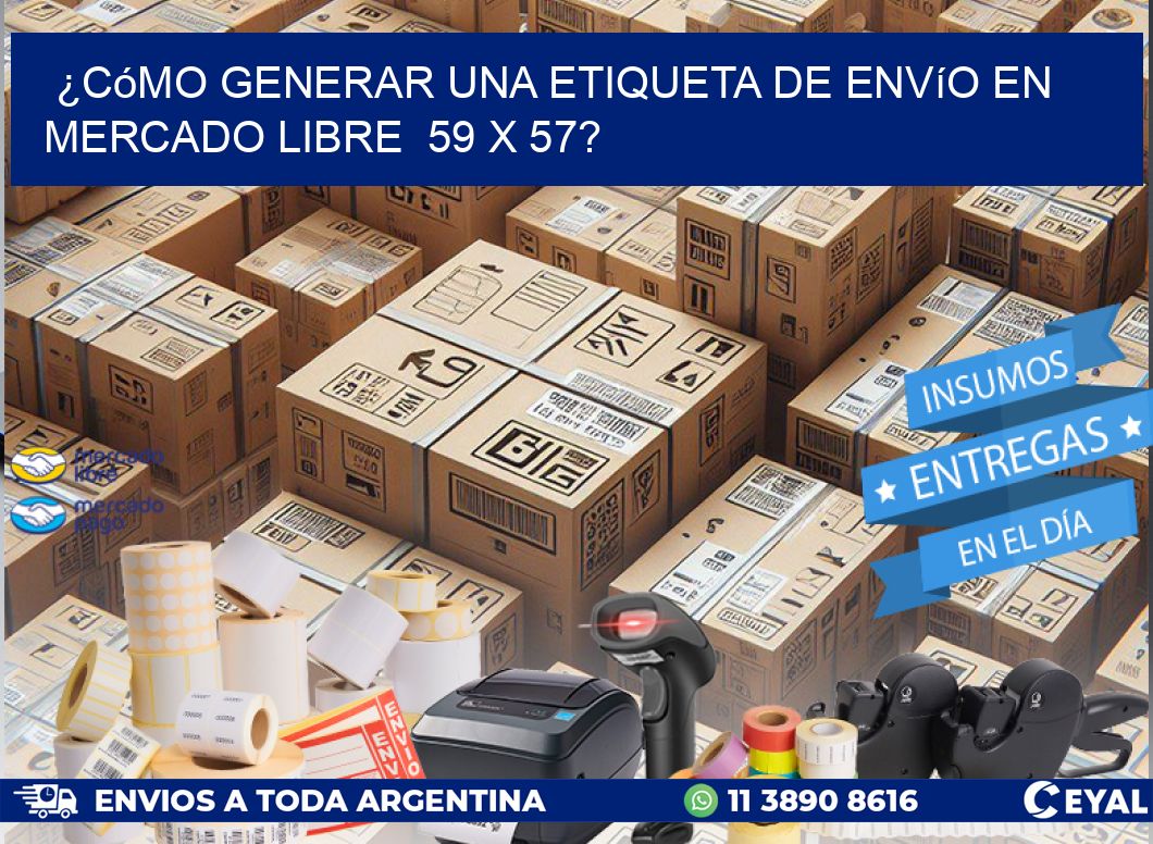 ¿Cómo generar una etiqueta de envío en Mercado Libre  59 x 57?