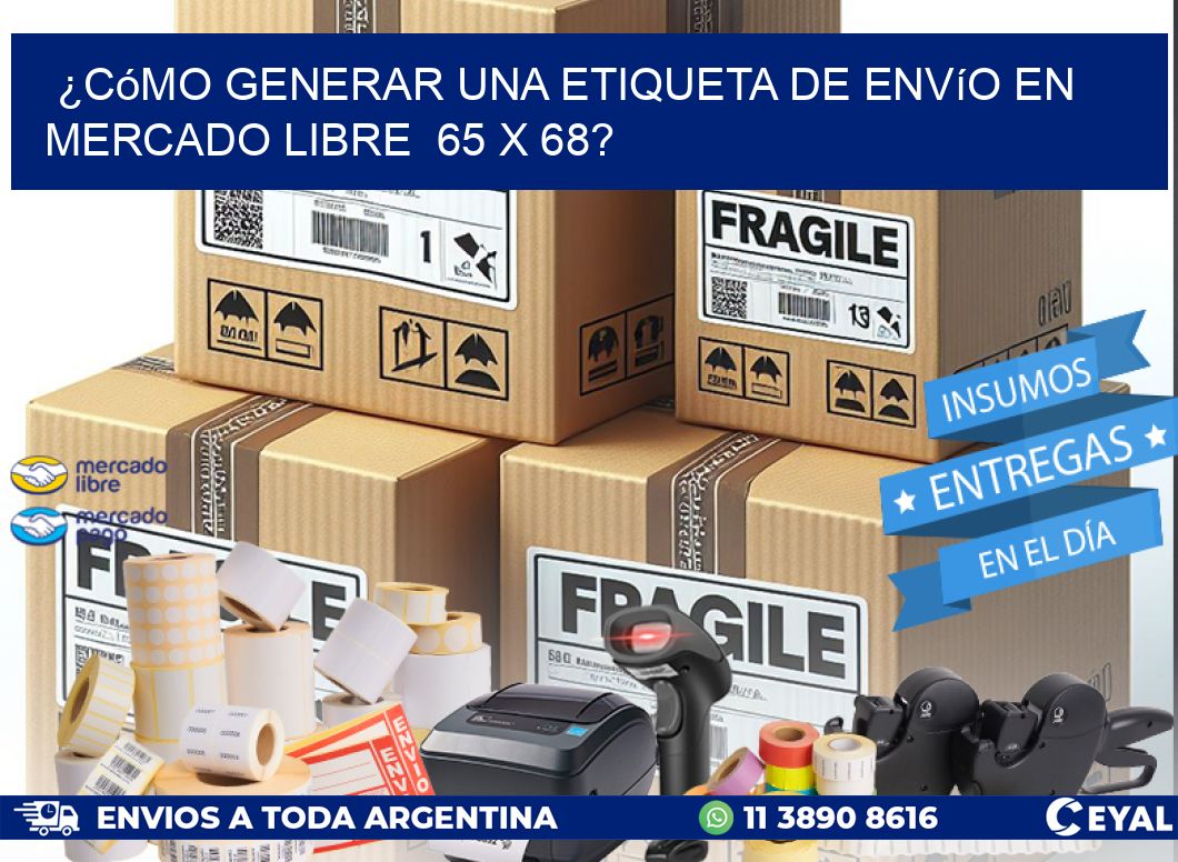 ¿Cómo generar una etiqueta de envío en Mercado Libre  65 x 68?